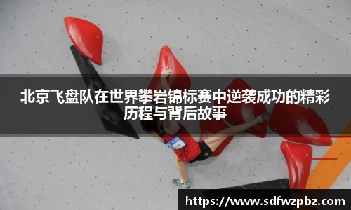 北京飞盘队在世界攀岩锦标赛中逆袭成功的精彩历程与背后故事