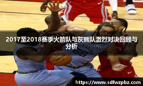 2017至2018赛季火箭队与灰熊队激烈对决回顾与分析